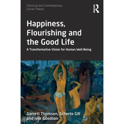 Happiness, Flourishing and the Good Life: A Transformative Vision for Human Well-Being