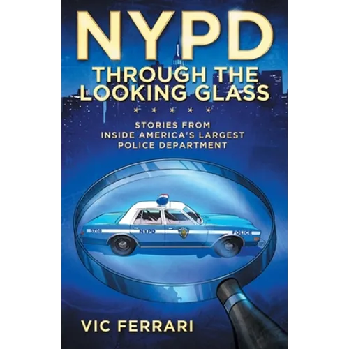 NYPD: Through the Looking Glass: Stories From Inside Americas Largest Police Department