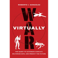 War Virtually: The Quest to Automate Conflict, Militarize Data, and Predict the Future