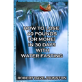 How to Lose 40 Pounds (Or More) in 30 Days With Water Fasting
