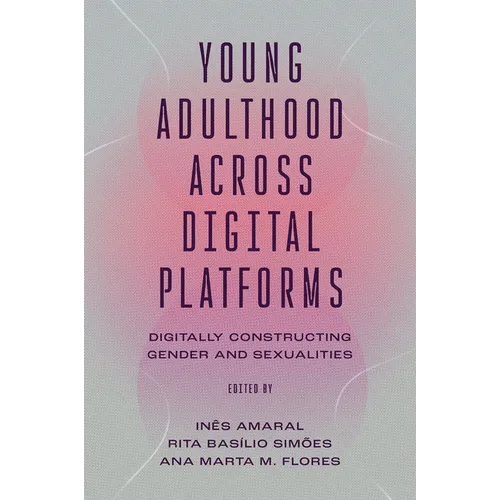 Young Adulthood Across Digital Platforms: Digitally Constructing Gender and Sexualities