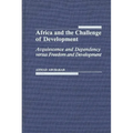 Africa and the Challenge of Development: Acquiescence and Dependency Versus Freedom and Development