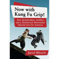 Now with Kung Fu Grip!: How Bodybuilders, Soldiers and a Hairdresser Reinvented Martial Arts for America