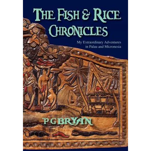 The Fish and Rice Chronicles: My Extraordinary Adventures in Palau and Micronesia