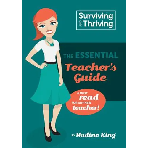 Surviving & Thriving: The Essential Teacher's Guide: A must read for any new teacher!