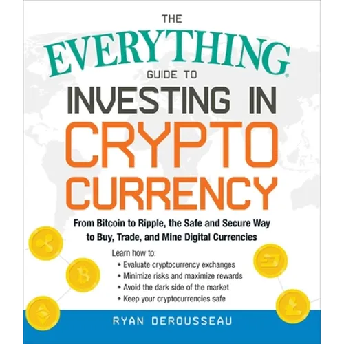 The Everything Guide to Investing in Cryptocurrency: From Bitcoin to Ripple, the Safe and Secure Way to Buy, Trade, and Mine Digital Currencies