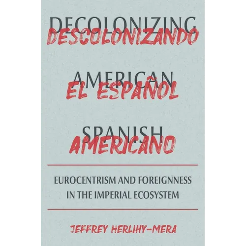 Decolonizing American Spanish: Eurocentrism and Foreignness in the Imperial Ecosystem