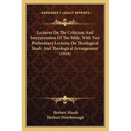 Lectures On The Criticism And Interpretation Of The Bible, With Two Preliminary Lectures On Theological Study And Theological Arrangement (1828)