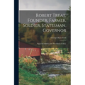 Robert Treat, Founder, Farmer, Soldier, Statesman, Governor; Paper Read Before the New Haven Colony