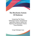 The Biochemic System Of Medicine: Comprising The Theory, Pathological Action, Therapeutical Application, Materia Medica And Repertory Of Schuessler's