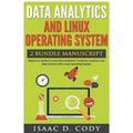 Data Analytics and Linux Operating System. Beginners Guide to Learn Data Analytics, Predictive Analytics and Data Science with Linux Operating System