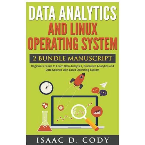Data Analytics and Linux Operating System. Beginners Guide to Learn Data Analytics, Predictive Analytics and Data Science with Linux Operating System