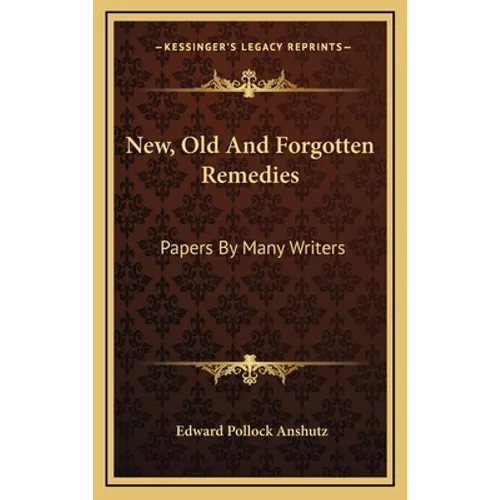 New, Old And Forgotten Remedies: Papers By Many Writers
