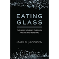 Eating Glass: The Inner Journey Through Failure and Renewal