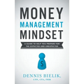Money Management Mindset: A Guide to Help You Prepare for the Expected and Unexpected