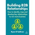 Building B2B Relationships: How to Identify, Map and Develop Key Relationships to Win More Business