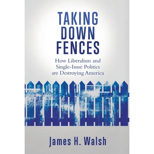 Taking Down Fences: How Liberalism and Singe-Issue Politics are Destroying America