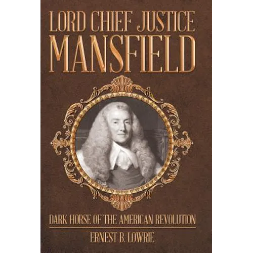 Lord Chief Justice Mansfield: Dark Horse of the American Revolution