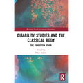 Disability Studies and the Classical Body: The Forgotten Other