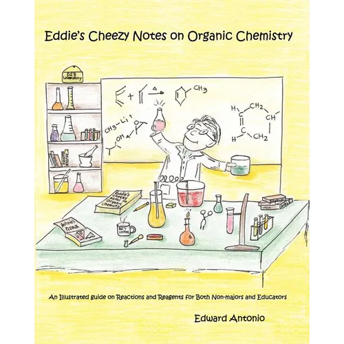 Eddie's Cheezy Notes on Organic Chemistry: An Illustrated Guide on Reactions and Reagents for Both Non-Majors and Educators