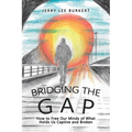 Bridging the Gap: How to Free Our Minds of What Holds Us Captive and Broken