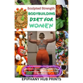 Sculpted Strength Body Building Diet for Women: Comprehensive step by step guide to bodybuilding, healthy eating and meal plans, with pre workout nutr