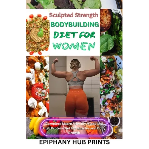 Sculpted Strength Body Building Diet for Women: Comprehensive step by step guide to bodybuilding, healthy eating and meal plans, with pre workout nutr