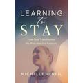Learning to Stay: How God Transformed My Pain into His Purpose