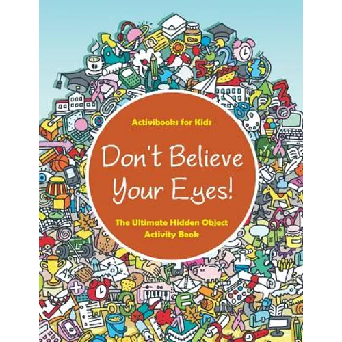 Don't Believe Your Eyes! The Ultimate Hidden Object Activity Book
