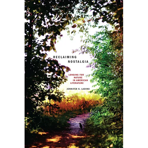 Reclaiming Nostalgia: Longing for Nature in American Literature /