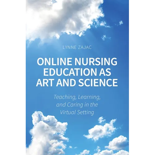 Online Nursing Education as Art and Science: Teaching, Learning, and Caring in the Virtual Setting