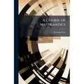 A Course of Mathematics: Containing the Principles of Plane Trigonometry, Mensuration, Navigation, and Surveying. Adapted to the Method of Instruction
