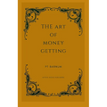 The Art Of Money Getting: Golden Rules For Making Money
