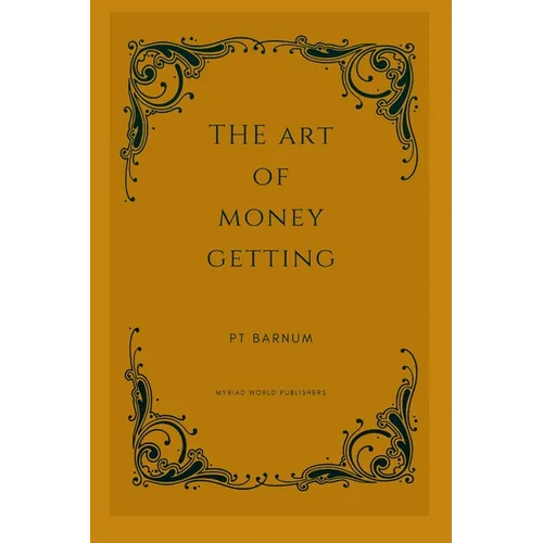 The Art Of Money Getting: Golden Rules For Making Money