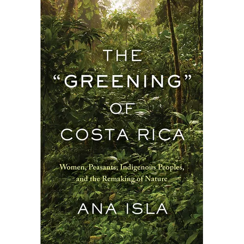 The Greening of Costa Rica: Women, Peasants, Indigenous Peoples, and the Remaking of Nature