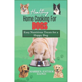 Healthy Home Cooking for Dogs: Easy Nutritious Treats for a Happy Dog