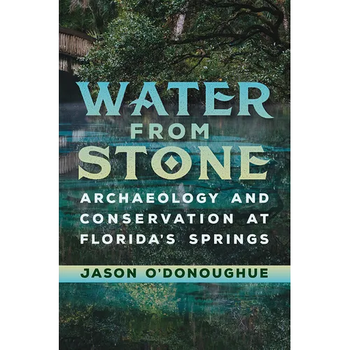 Water from Stone: Archaeology and Conservation at Florida's Springs