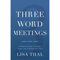 Three Word Meetings: A Simple Strategy to Engage, Inspire, and Empower Your Team