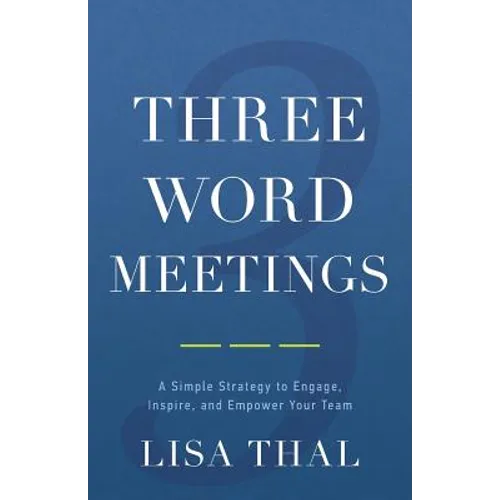 Three Word Meetings: A Simple Strategy to Engage, Inspire, and Empower Your Team