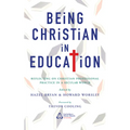 Being Christian in Education: Faith Perspectives on Practice and Policy