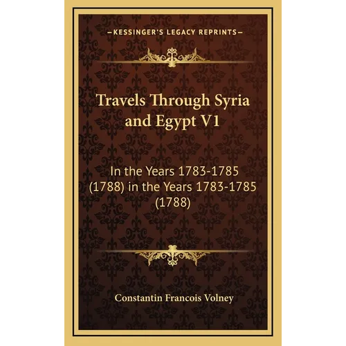 Travels Through Syria and Egypt V1: In the Years 1783-1785 (1788) in the Years 1783-1785 (1788)