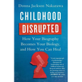 Childhood Disrupted: How Your Biography Becomes Your Biology, and How You Can Heal