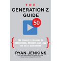 The Generation Z Guide: The Complete Manual to Understand, Recruit, and Lead the Next Generation