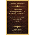 Confidential Correspondence Of Gustavus Vasa Fox V1: Assistant Secretary Of The Navy, 1861-1865 (1918)
