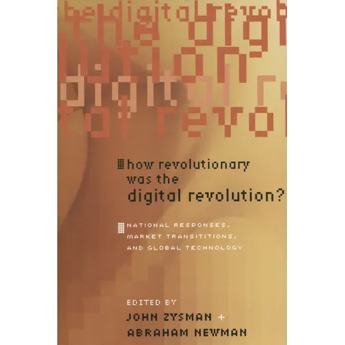 How Revolutionary Was the Digital Revolution?: National Responses, Market Transitions, and Global Technology
