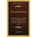 The Food Of London: A Sketch Of The Chief Varieties, Sources Of Supply, Probably Quantities, Modes Of Arrival, Processes Of Manufacture (1856)