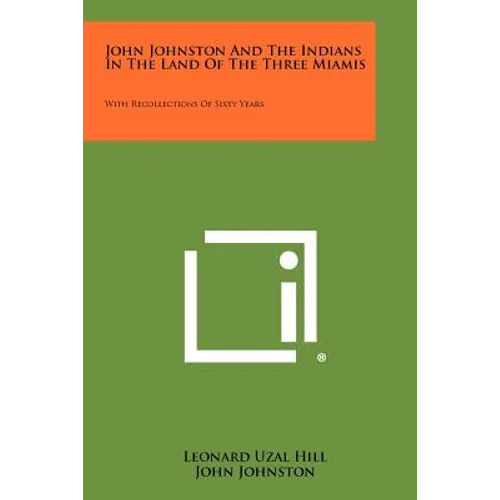 John Johnston And The Indians In The Land Of The Three Miamis: With Recollections Of Sixty Years