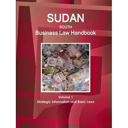 Sudan South Business Law Handbook Volume 1 Strategic Information and Basic Laws
