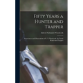 Fifty Years a Hunter and Trapper: Experiences and Observations of E. N. Woodcock, the Noted Hunter and Trapper
