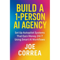Build a 1-Person AI Agency: Offer Automation, Content Creation, and Lead Generation Services Using AI Tools